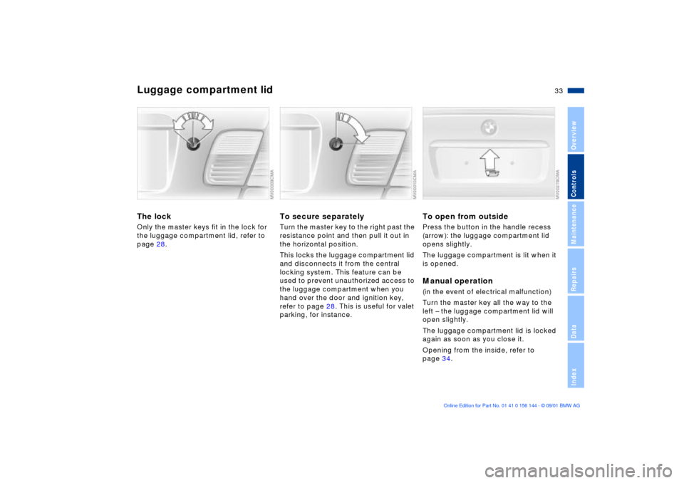 BMW 325Ci COUPE 2002 E46 User Guide 33n
OverviewControlsMaintenanceRepairsDataIndex
Luggage compartment lid The lockOnly the master keys fit in the lock for 
the luggage compartment lid, refer to 
page 28. 
To secure separatelyTurn the 