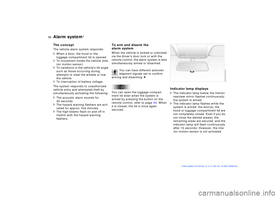 BMW 330Ci COUPE 2002 E46 Owners Guide 36n
Alarm system
*
The conceptThe vehicle alarm system responds:
>When a door, the hood or the 
luggage compartment lid is opened
>To movement inside the vehicle (inte-
rior motion sensor)
>To variati