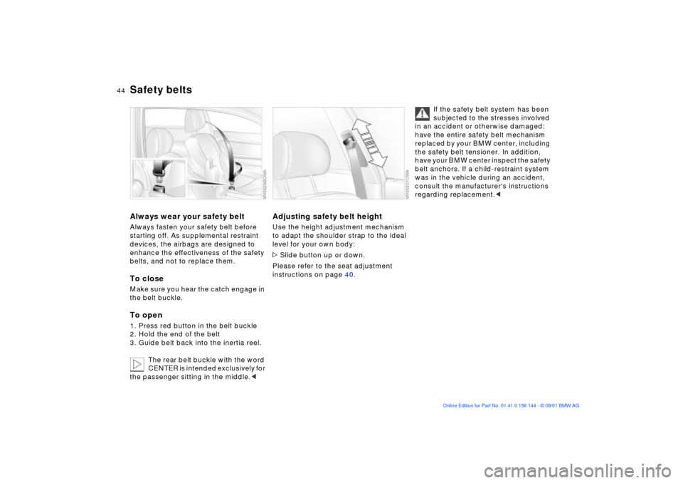BMW 325Ci COUPE 2002 E46 Service Manual 44n
Safety beltsAlways wear your safety beltAlways fasten your safety belt before
starting off. As supplemental restraint
devices, the airbags are designed to
enhance the effectiveness of the safet BMW 325Ci COUPE 2002 E46 Service Manual 44n
Safety beltsAlways wear your safety beltAlways fasten your safety belt before
starting off. As supplemental restraint
devices, the airbags are designed to
enhance the effectiveness of the safet
