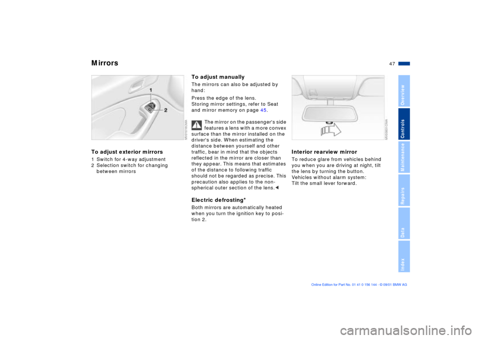 BMW 325Ci COUPE 2002 E46 Service Manual 47n
OverviewControlsMaintenanceRepairsDataIndex
Mirrors To adjust exterior mirrors1 Switch for 4-way adjustment
2 Selection switch for changing
between mirrors
To adjust manuallyThe mirrors can also BMW 325Ci COUPE 2002 E46 Service Manual 47n
OverviewControlsMaintenanceRepairsDataIndex
Mirrors To adjust exterior mirrors1 Switch for 4-way adjustment
2 Selection switch for changing
between mirrors
To adjust manuallyThe mirrors can also