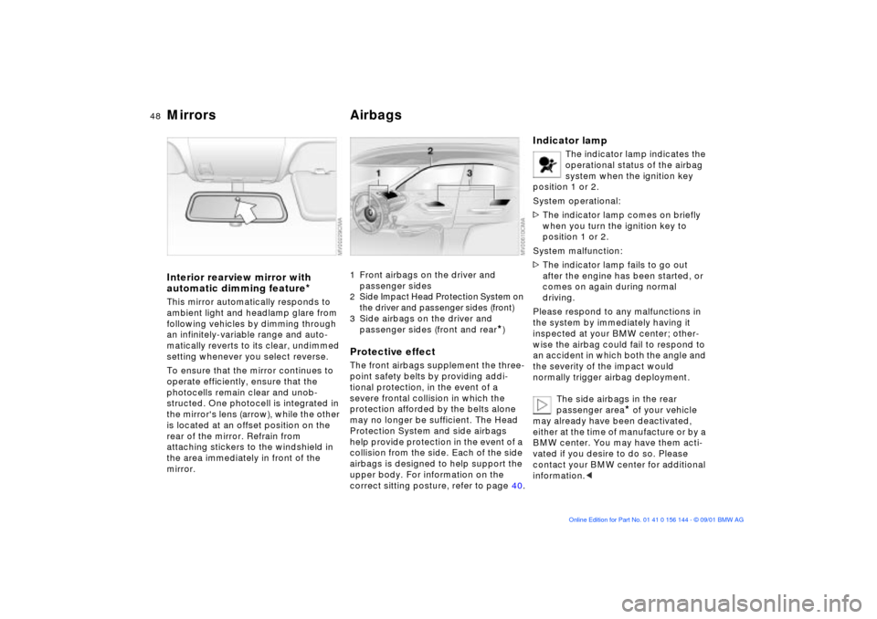 BMW 330Ci COUPE 2002 E46 Owners Manual 48n
Mirrors AirbagsInterior rearview mirror with 
automatic dimming feature
*
This mirror automatically responds to 
ambient light and headlamp glare from 
following vehicles by dimming through 
an in