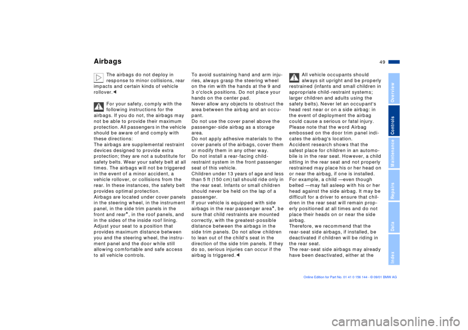 BMW 330Ci COUPE 2002 E46 User Guide 49n
OverviewControlsMaintenanceRepairsDataIndex
Airbags
The airbags do not deploy in 
response to minor collisions, rear 
impacts and certain kinds of vehicle 
rollover.<
For your safety, comply with 