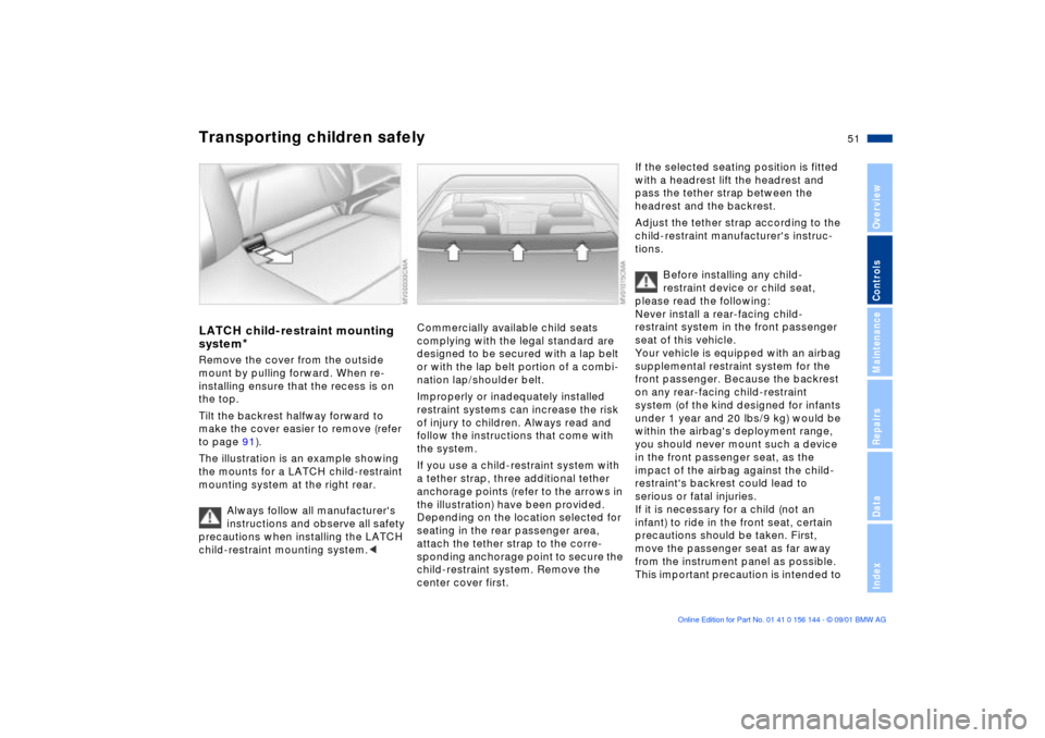 BMW 330Ci COUPE 2002 E46 Workshop Manual 51n
OverviewControlsMaintenanceRepairsDataIndex
Transporting children safelyLATCH child-restraint mounting 
system
*
Remove the cover from the outside 
mount by pulling forward. When re-
installing en
