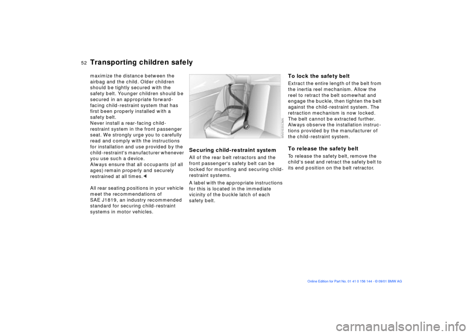 BMW 330Ci COUPE 2002 E46 Workshop Manual 52n
Transporting children safelymaximize the distance between the 
airbag and the child. Older children 
should be tightly secured with the 
safety belt. Younger children should be 
secured in an appr