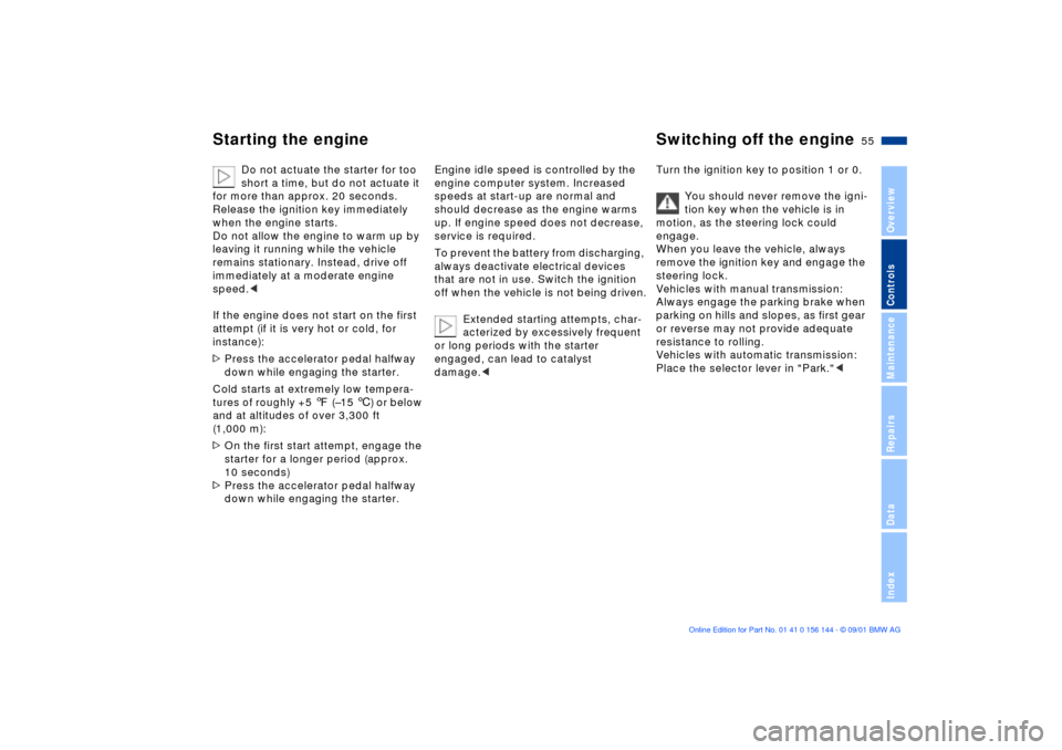 BMW 330Ci COUPE 2002 E46 Workshop Manual 55n
OverviewControlsMaintenanceRepairsDataIndex
Starting the engine Switching off the engine 
Do not actuate the starter for too 
short a time, but do not actuate it 
for more than approx. 20 seconds.