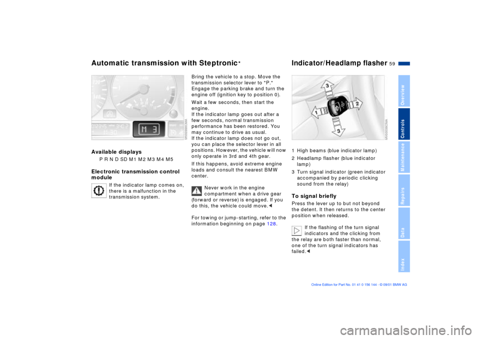 BMW 325Ci COUPE 2002 E46 Owners Guide 59n
OverviewControlsMaintenanceRepairsDataIndex
Automatic transmission with Steptronic
*
Indicator/Headlamp ßasher
 
Available displays 
P R N D SD M1 M2 M3 M4 M5
Electronic transmission control 
mod