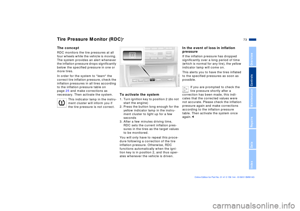 BMW 330Ci COUPE 2002 E46 Manual PDF 73n
OverviewControlsMaintenanceRepairsDataIndex
Tire Pressure Monitor (RDC)
*
The conceptRDC monitors the tire pressures at all 
four wheels while the vehicle is moving. 
The system provides an alert 