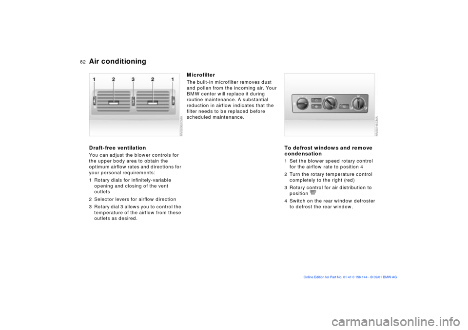 BMW 325Ci COUPE 2002 E46 Service Manual 82n
Air conditioningDraft-free ventilationYou can adjust the blower controls for 
the upper body area to obtain the 
optimum airflow rates and directions for 
your personal requirements:
1 Rotary dial