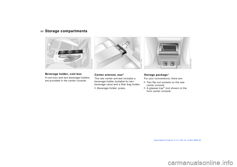 BMW 330Ci COUPE 2002 E46 Manual Online 88n
Storage compartmentsBeverage holder, coin boxA coin box and two beverage holders 
are provided in the center console.
Center armrest, rear
*
The rear center armrest includes a 
beverage holder (su