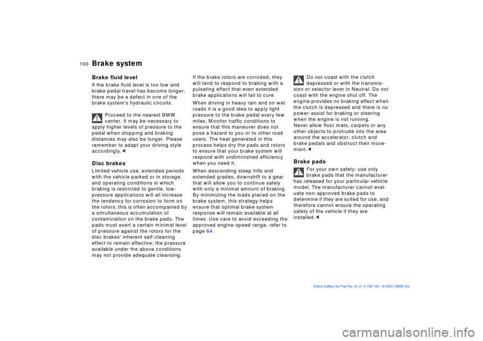 BMW 330Ci COUPE 2002 E46 Owners Guide 100n
Brake systemBrake fluid level If the brake fluid level is too low and 
brake pedal travel has become longer, 
there may be a defect in one of the 
brake systems hydraulic circuits.
Proceed to th
