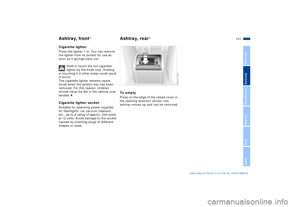 BMW 325Ci CONVERTIBLE 2002 E46 Owners Manual 101n
OverviewControlsMaintenanceRepairsDataIndex
Ashtray, front
*
Ashtray, rear
*
Cigarette lighterPress the lighter 1 in. You can remove 
the lighter from its socket for use as 
soon as it springs ba