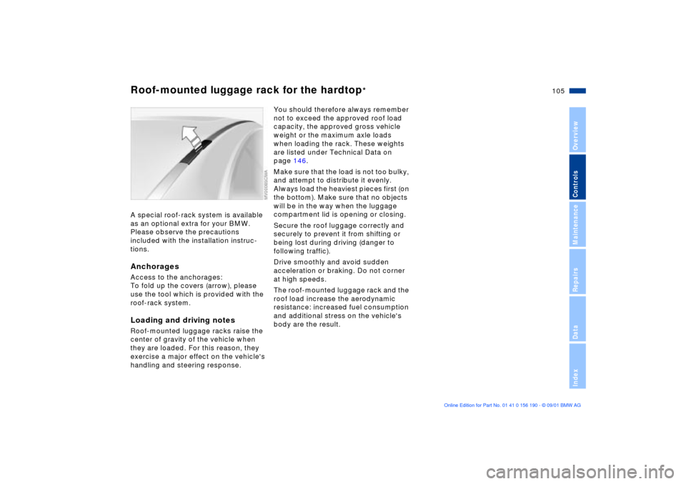 BMW 325Ci CONVERTIBLE 2002 E46 Owners Manual 105n
OverviewControlsMaintenanceRepairsDataIndex
Roof-mounted luggage rack for the hardtop
* 
A special roof-rack system is available 
as an optional extra for your BMW. 
Please observe the precaution