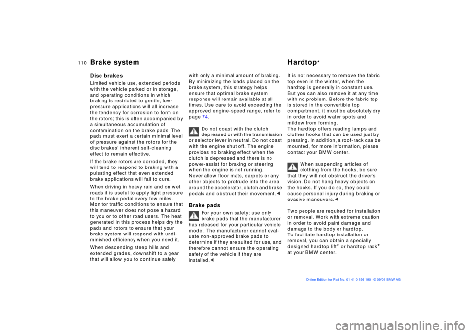 BMW 330Ci CONVERTIBLE 2002 E46 Owners Manual 110n
Brake system Hardtop
*
Disc brakesLimited vehicle use, extended periods 
with the vehicle parked or in storage, 
and operating conditions in which 
braking is restricted to gentle, low-
pressure 