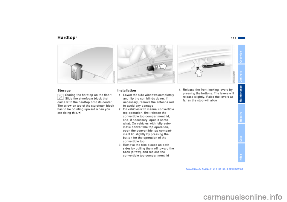 BMW 330Ci CONVERTIBLE 2002 E46 Owners Manual 111n
OverviewControlsMaintenanceRepairsDataIndex
Hardtop
*
Storage
Storing the hardtop on the floor: 
Slide the styrofoam block that 
came with the hardtop onto its center. 
The arrow on top of the st