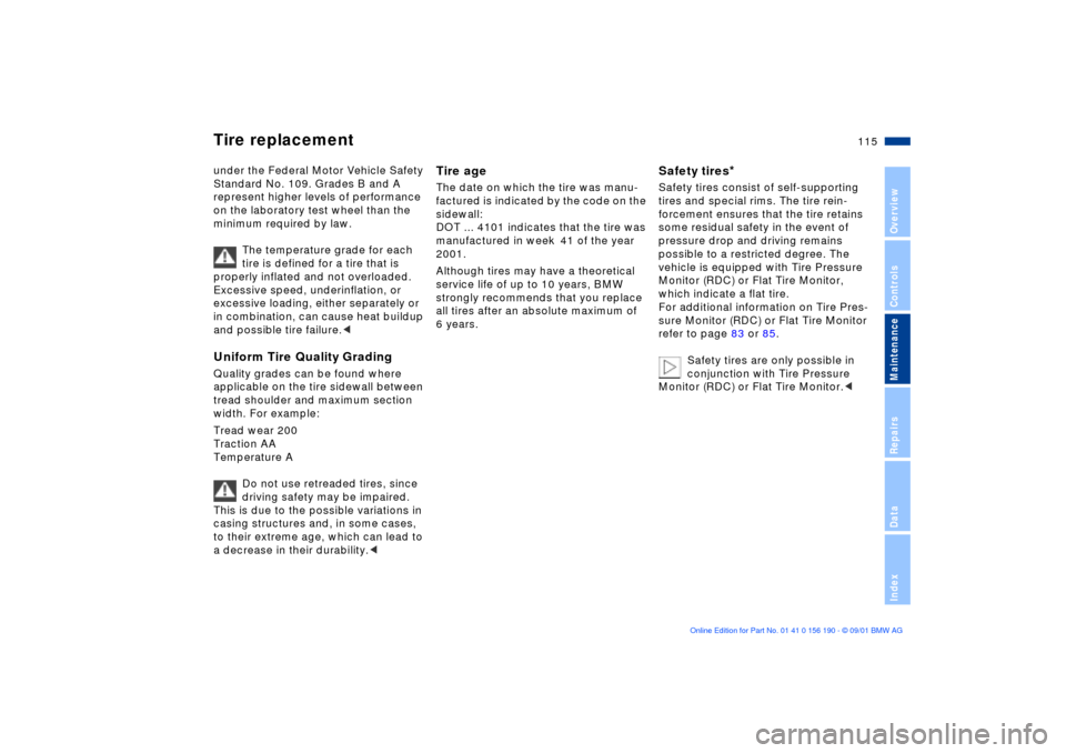BMW 325Ci CONVERTIBLE 2002 E46 User Guide 115n
OverviewControlsMaintenanceRepairsDataIndex
Tire replacementunder the Federal Motor Vehicle Safety 
Standard No. 109. Grades B and A 
represent higher levels of performance 
on the laboratory tes