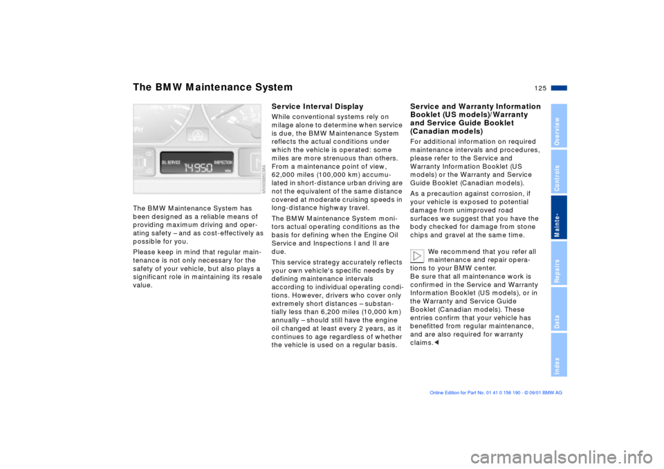 BMW 330Ci CONVERTIBLE 2002 E46 Owners Manual 125n
OverviewControlsMainte-RepairsDataIndex
The BMW Maintenance System has 
been designed as a reliable means of 
providing maximum driving and oper-
ating safety Ð and as cost-effectively as 
possi