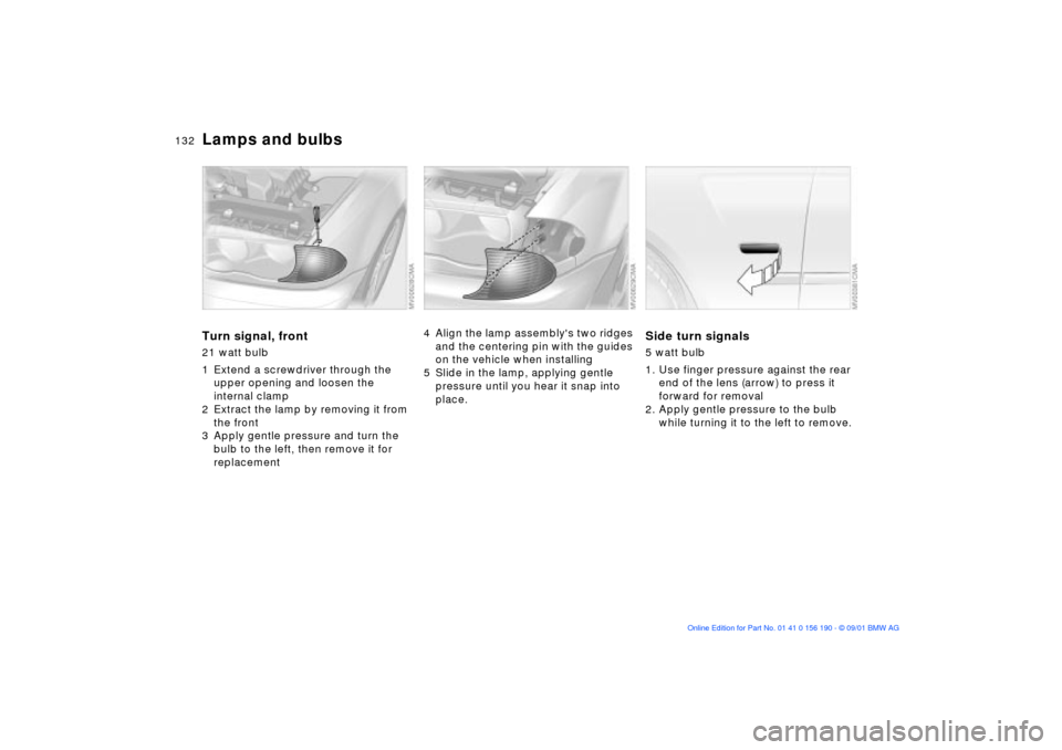 BMW 325Ci CONVERTIBLE 2002 E46 Owners Manual 132n
Lamps and bulbsTurn signal, front21 watt bulb
1 Extend a screwdriver through the 
upper opening and loosen the 
internal clamp 
2 Extract the lamp by removing it from 
the front
3 Apply gentle pr