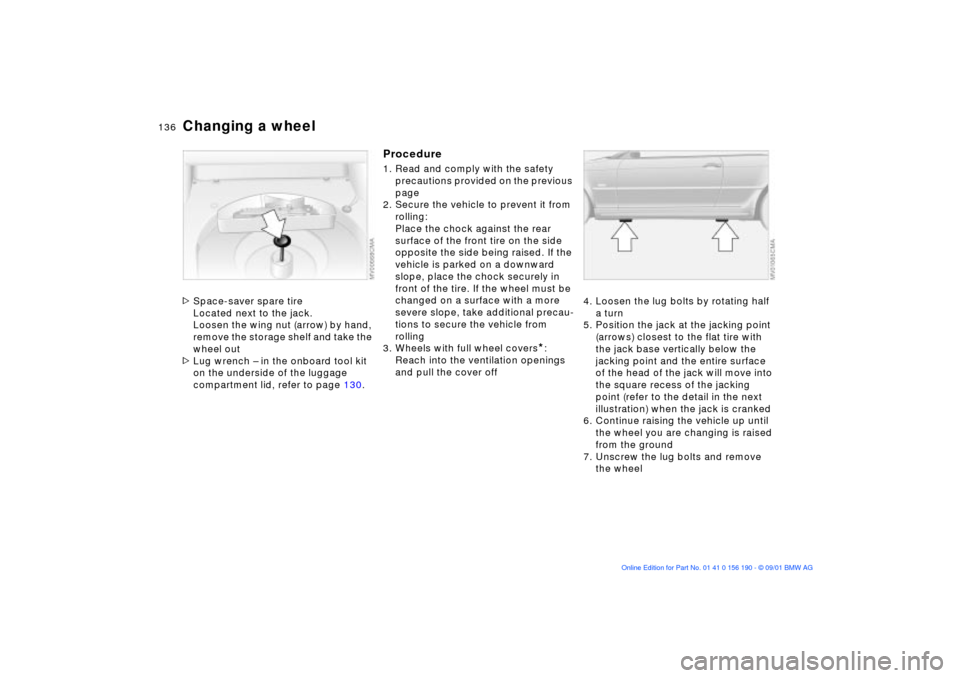 BMW 330Ci CONVERTIBLE 2002 E46 Owners Manual 136n
Changing a wheel>Space-saver spare tire
Located next to the jack.
Loosen the wing nut (arrow) by hand,
remove the storage shelf and take the
wheel out
>Lug wrench Ð in the onboard tool kit
on BMW 330Ci CONVERTIBLE 2002 E46 Owners Manual 136n
Changing a wheel>Space-saver spare tire
Located next to the jack.
Loosen the wing nut (arrow) by hand,
remove the storage shelf and take the
wheel out
>Lug wrench Ð in the onboard tool kit
on