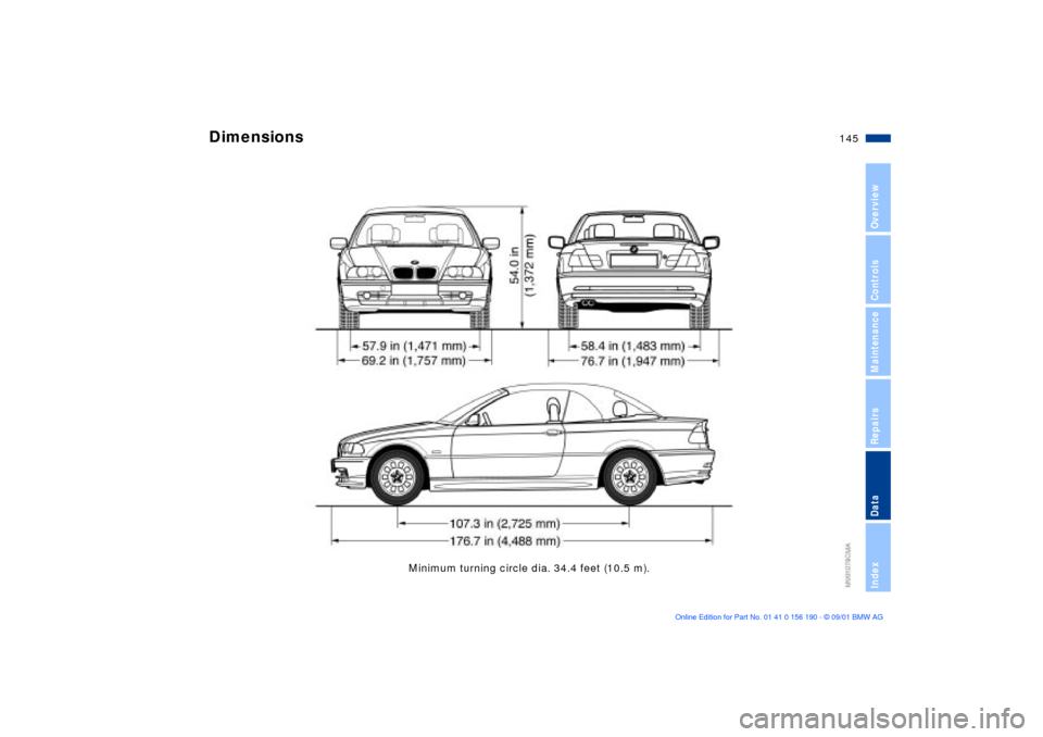 BMW 330Ci CONVERTIBLE 2002 E46 Owners Manual 145n
OverviewControlsMaintenanceRepairsDataIndex
Minimum turning circle dia. 34.4 feet (10.5 m).
Dimensions  