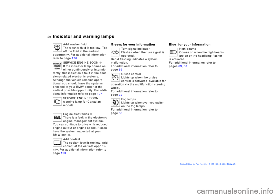 BMW 330Ci CONVERTIBLE 2002 E46 Owners Manual  
20n
 
Indicator and warning lamps
 
Add washer fluid
The washer fluid is too low. Top 
off the fluid at the earliest 
opportunity. For additional information 
refer to page 120
SERVICE ENGINE SOON 
