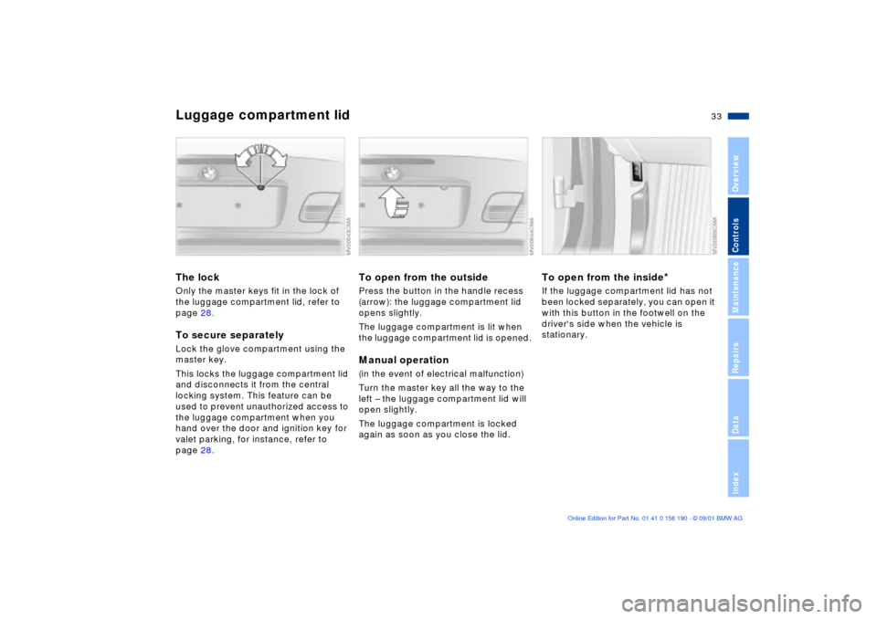 BMW 325Ci CONVERTIBLE 2002 E46 Owners Guide 33n
OverviewControlsMaintenanceRepairsDataIndex
Luggage compartment lid The lockOnly the master keys fit in the lock of 
the luggage compartment lid, refer to 
page 28.To secure separatelyLock the glo