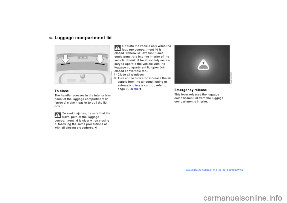 BMW 325Ci CONVERTIBLE 2002 E46 Owners Guide 34n
Luggage compartment lidTo closeThe handle recesses in the interior trim 
panel of the luggage compartment lid 
(arrows) make it easier to pull the lid 
down.
To avoid injuries, be sure that the 
t