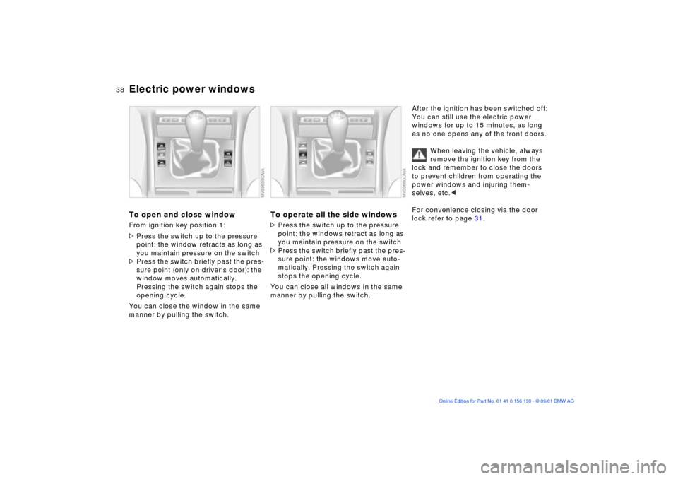 BMW 330Ci CONVERTIBLE 2002 E46 Owners Guide 38n
Electric power windowsTo open and close windowFrom ignition key position 1:
>Press the switch up to the pressure 
point: the window retracts as long as 
you maintain pressure on the switch
>Press 