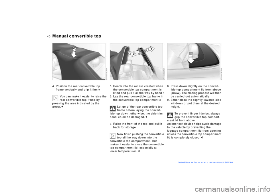 BMW 325Ci CONVERTIBLE 2002 E46 Owners Manual 40n
Manual convertible top4. Position the rear convertible top 
frame vertically and grip it firmly
You can make it easier to raise the 
rear convertible top frame by 
pressing the area indicated by t