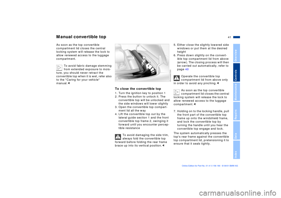 BMW 330Ci CONVERTIBLE 2002 E46 Service Manual 41n
OverviewControlsMaintenanceRepairsDataIndex
Manual convertible topAs soon as the top convertible 
compartment lid closes the central 
locking system will release the lock to 
allow renewed access 