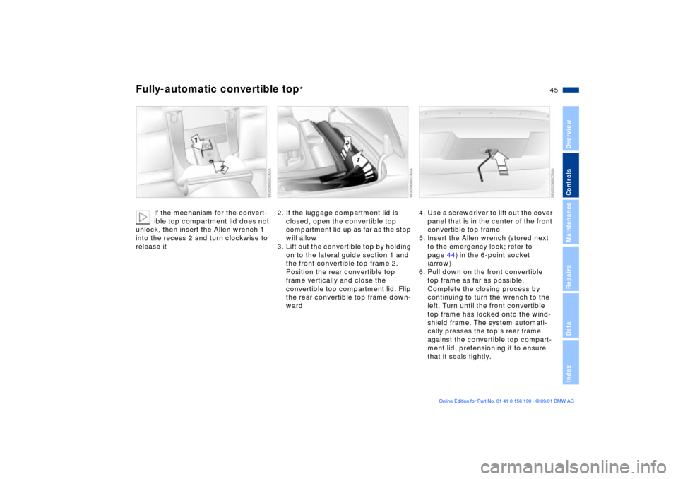 BMW 330Ci CONVERTIBLE 2002 E46 Service Manual 45n
OverviewControlsMaintenanceRepairsDataIndex
Fully-automatic convertible top
*
If the mechanism for the convert-
ible top compartment lid does not 
unlock, then insert the Allen wrench 1 
into the 