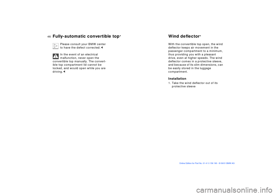 BMW 330Ci CONVERTIBLE 2002 E46 Service Manual 46n
Fully-automatic convertible top
*
Wind deflector
*
Please consult your BMW center 
to have the defect corrected.<
In the event of an electrical 
malfunction, never open the 
convertible top manual
