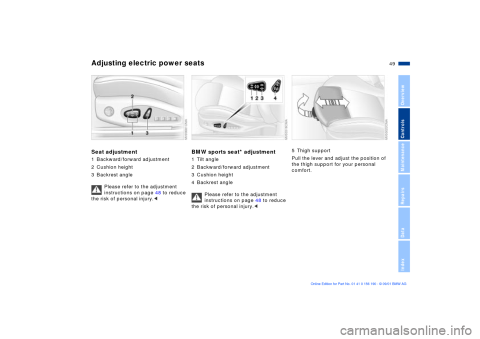 BMW 330Ci CONVERTIBLE 2002 E46 Service Manual 49n
OverviewControlsMaintenanceRepairsDataIndex
Adjusting electric power seatsSeat adjustment1 Backward/forward adjustment
2 Cushion height
3 Backrest angle
Please refer to the adjustment 
instruction