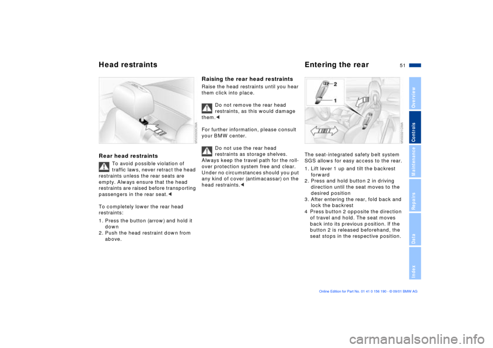 BMW 330Ci CONVERTIBLE 2002 E46 Owners Manual 51n
OverviewControlsMaintenanceRepairsDataIndex
Head restraints Entering the rearRear head restraints
To avoid possible violation of 
traffic laws, never retract the head 
restraints unless the rear s