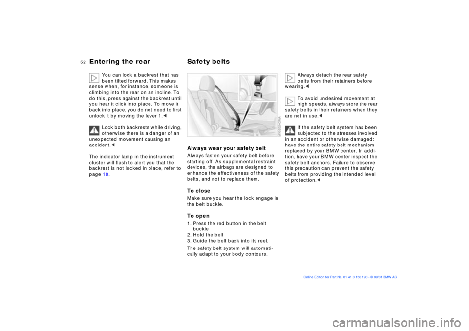 BMW 330Ci CONVERTIBLE 2002 E46 Workshop Manual 52n
Entering the rear Safety belts
You can lock a backrest that has 
been tilted forward. This makes 
sense when, for instance, someone is 
climbing into the rear on an incline. To 
do this, press aga