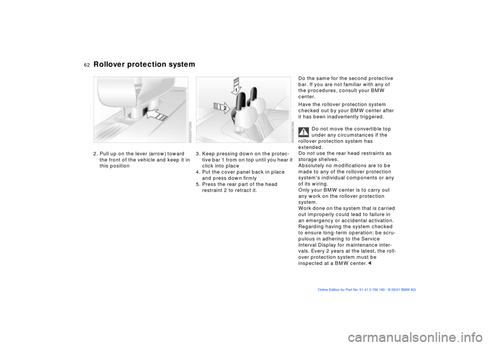 BMW 325Ci CONVERTIBLE 2002 E46 Repair Manual 62n
Rollover protection system2. Pull up on the lever (arrow) toward 
the front of the vehicle and keep it in 
this position
3. Keep pressing down on the protec-
tive bar 1 from on top until you hear 