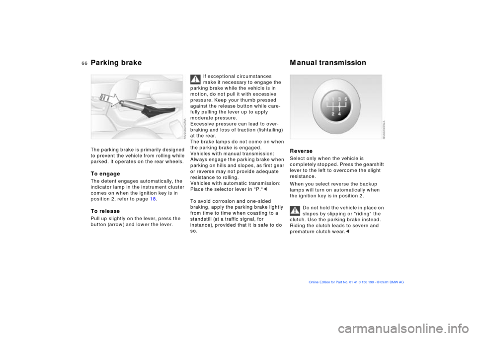 BMW 330Ci CONVERTIBLE 2002 E46 Repair Manual 66n
Parking brake Manual transmission The parking brake is primarily designed
to prevent the vehicle from rolling while
parked. It operates on the rear wheels.To engageThe detent engages automatica BMW 330Ci CONVERTIBLE 2002 E46 Repair Manual 66n
Parking brake Manual transmission The parking brake is primarily designed
to prevent the vehicle from rolling while
parked. It operates on the rear wheels.To engageThe detent engages automatica