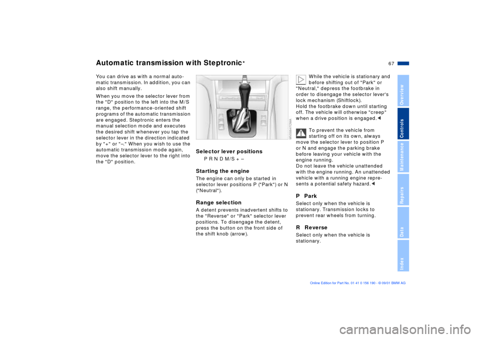 BMW 325Ci CONVERTIBLE 2002 E46 Repair Manual 67n
OverviewControlsMaintenanceRepairsDataIndex
Automatic transmission with Steptronic
*
You can drive as with a normal auto-
matic transmission. In addition, you can 
also shift manually.
When you mo