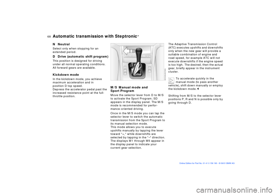 BMW 325Ci CONVERTIBLE 2002 E46 Repair Manual 68n
Automatic transmission with Steptronic
*
N  NeutralSelect only when stopping for an 
extended period.D  Drive (automatic shift program)This position is designed for driving 
under all normal opera