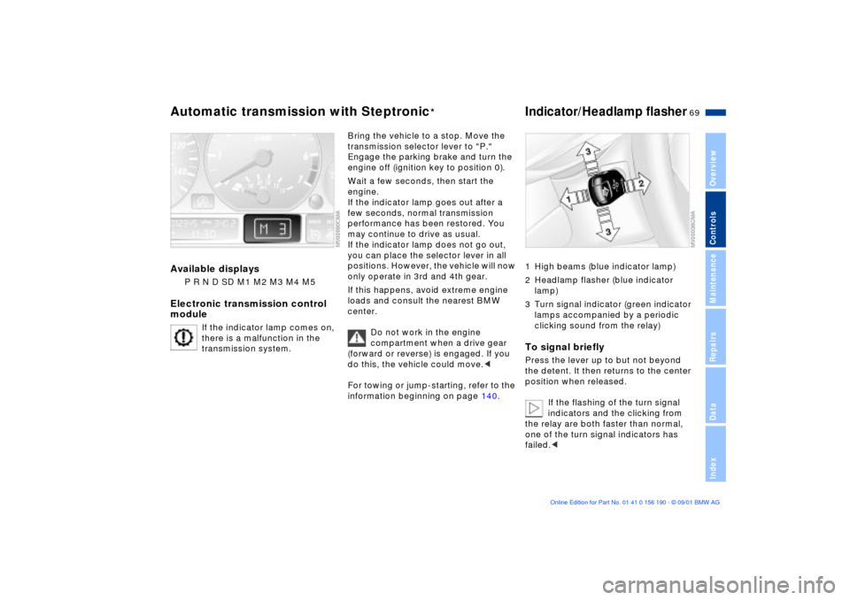 BMW 325Ci CONVERTIBLE 2002 E46 User Guide 69n
OverviewControlsMaintenanceRepairsDataIndex
Automatic transmission with Steptronic
*
Indicator/Headlamp ßasher
 
Available displays 
P R N D SD M1 M2 M3 M4 M5
Electronic transmission control 
mod