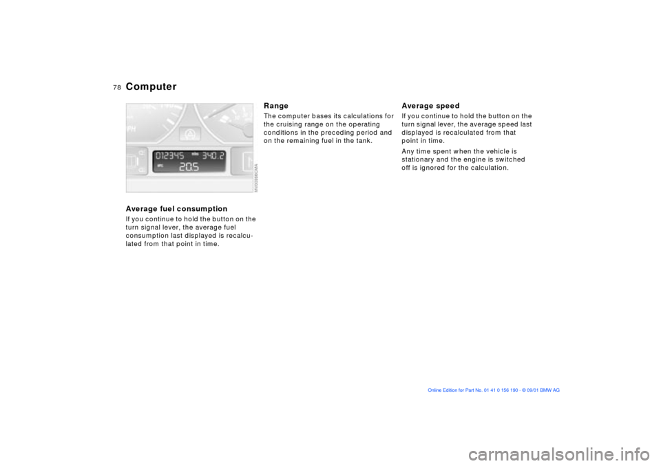 BMW 330Ci CONVERTIBLE 2002 E46 Manual PDF 78n
ComputerAverage fuel consumptionIf you continue to hold the button on the 
turn signal lever, the average fuel 
consumption last displayed is recalcu-
lated from that point in time.
RangeThe compu