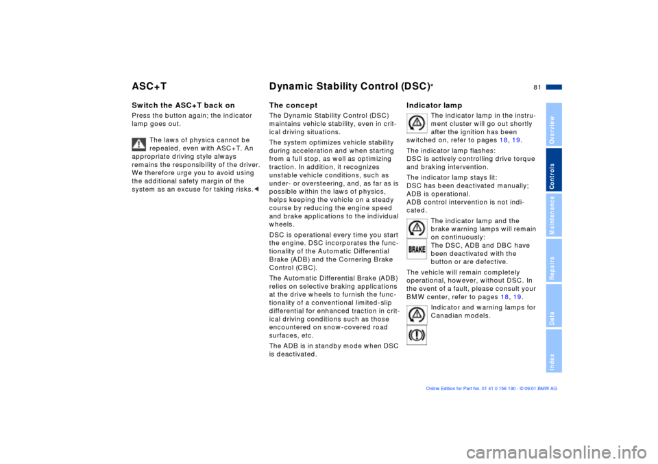 BMW 330Ci CONVERTIBLE 2002 E46 User Guide 81n
OverviewControlsMaintenanceRepairsDataIndex
ASC+T Dynamic Stability Control (DSC)
*
Switch the ASC+T back onPress the button again; the indicator 
lamp goes out.
The laws of physics cannot be 
rep