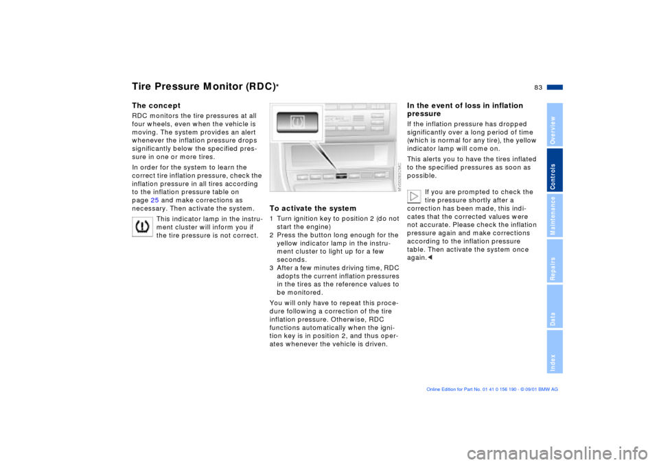 BMW 325Ci CONVERTIBLE 2002 E46 Owners Guide 83n
OverviewControlsMaintenanceRepairsDataIndex
Tire Pressure Monitor (RDC)
*
The conceptRDC monitors the tire pressures at all 
four wheels, even when the vehicle is 
moving. The system provides an a