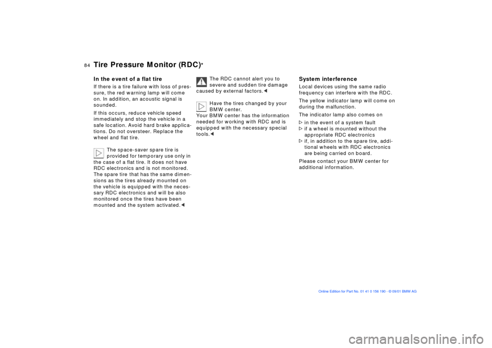 BMW 330Ci CONVERTIBLE 2002 E46 Manual Online 84n
Tire Pressure Monitor (RDC)
*
In the event of a flat tireIf there is a tire failure with loss of pres-
sure, the red warning lamp will come 
on. In addition, an acoustic signal is 
sounded.
If thi