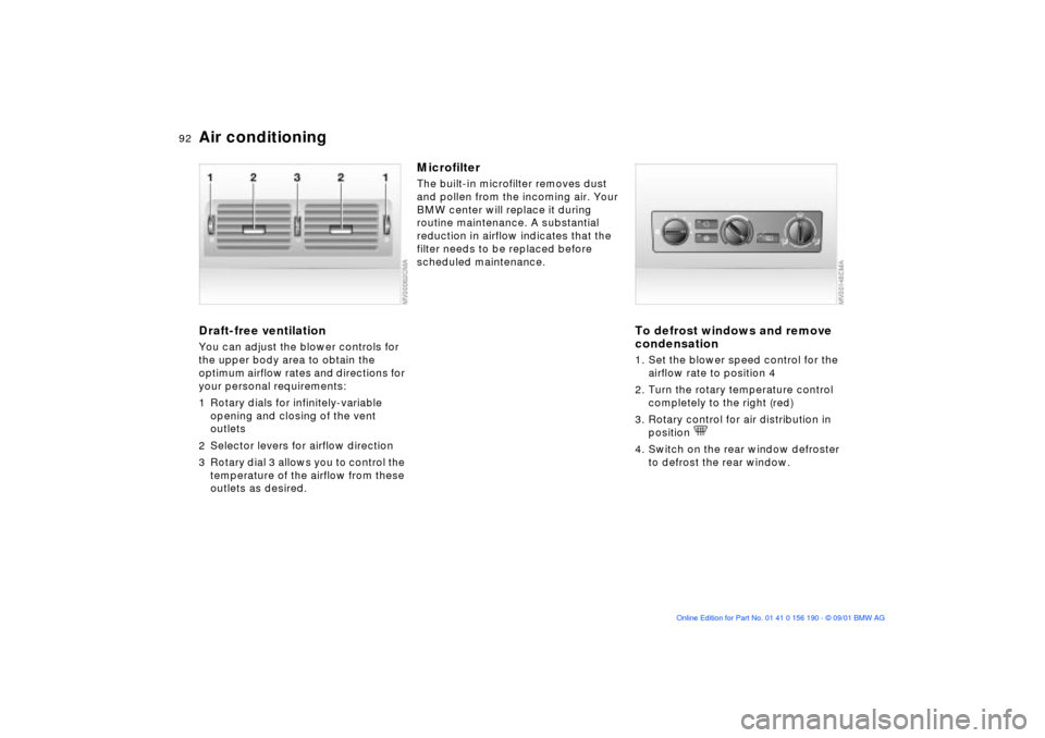 BMW 330Ci CONVERTIBLE 2002 E46 Owners Manual 92n
Air conditioningDraft-free ventilationYou can adjust the blower controls for 
the upper body area to obtain the 
optimum airflow rates and directions for 
your personal requirements:
1 Rotary dial