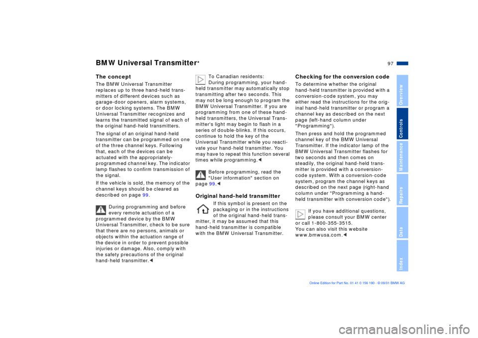 BMW 325Ci CONVERTIBLE 2002 E46 Owners Manual 97n
OverviewControlsMaintenanceRepairsDataIndex
BMW Universal Transmitter
*
The concept The BMW Universal Transmitter 
replaces up to three hand-held trans-
mitters of different devices such as 
garag