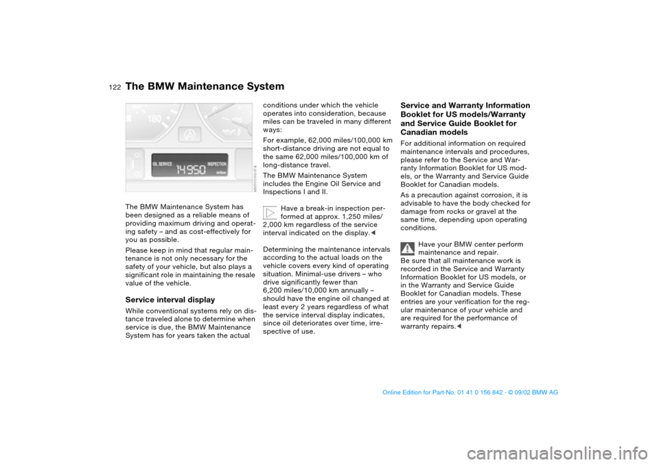 BMW M3 COUPE 2003 E46 Owners Guide 122Maintenance
The BMW Maintenance SystemThe BMW Maintenance System has 
been designed as a reliable means of 
providing maximum driving and operat-
ing safety – and as cost-effectively for 
you as 