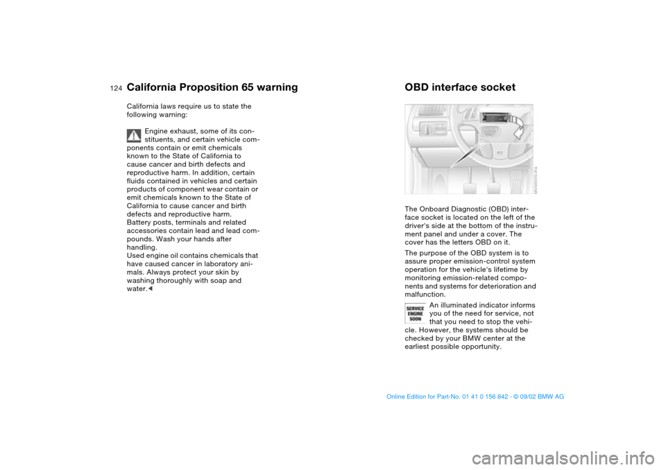 BMW M3 COUPE 2003 E46 Owners Guide 124Laws and regulations
California Proposition 65 warningCalifornia laws require us to state the 
following warning:
Engine exhaust, some of its con-
stituents, and certain vehicle com-
ponents contai