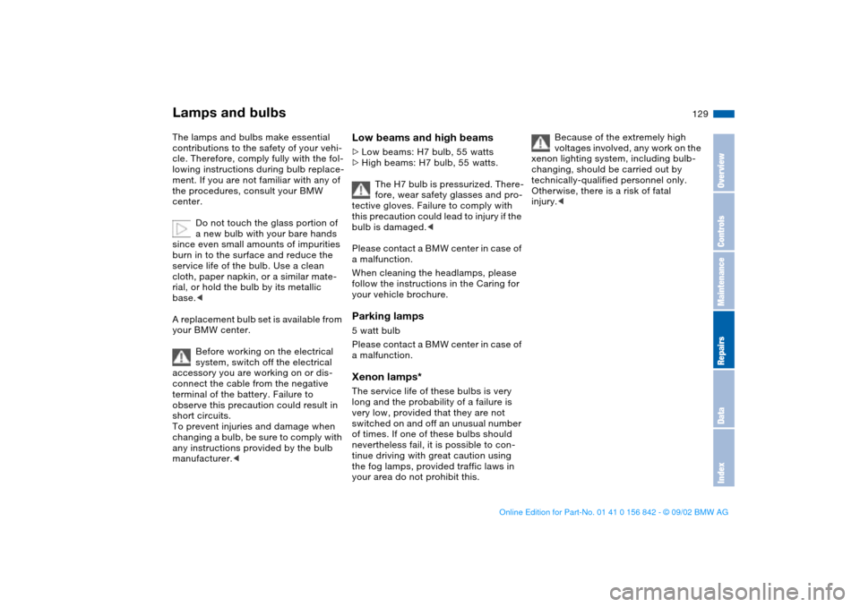 BMW M3 COUPE 2003 E46 Owners Manual 129
Lamps and bulbsThe lamps and bulbs make essential 
contributions to the safety of your vehi-
cle. Therefore, comply fully with the fol-
lowing instructions during bulb replace-
ment. If you are no