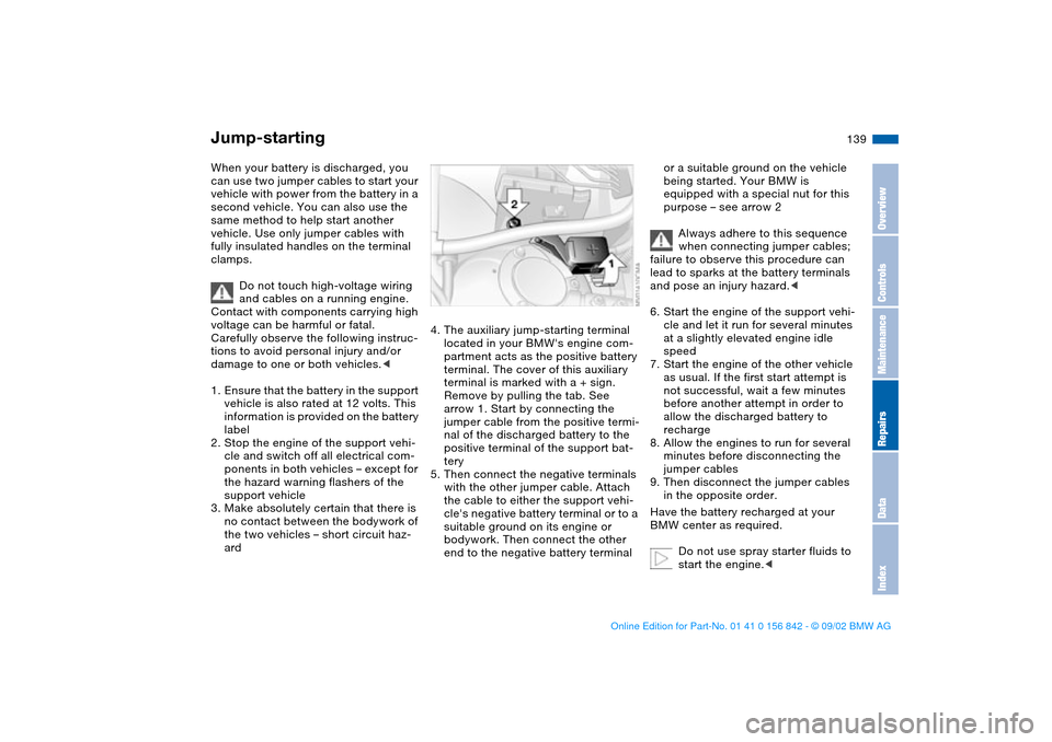 BMW M3 COUPE 2003 E46 Owners Manual 139 Giving and receiving assistance
Jump-startingWhen your battery is discharged, you
can use two jumper cables to start your
vehicle with power from the battery in a
second vehicle. You can also u BMW M3 COUPE 2003 E46 Owners Manual 139 Giving and receiving assistance
Jump-startingWhen your battery is discharged, you
can use two jumper cables to start your
vehicle with power from the battery in a
second vehicle. You can also u