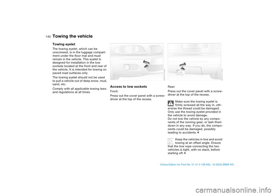 BMW M3 COUPE 2003 E46 Owners Manual 140
Towing the vehicleTowing eyeletThe towing eyelet, which can be
unscrewed, is in the luggage compart-
ment under the floor mat and must
remain in the vehicle. This eyelet is
designed for install BMW M3 COUPE 2003 E46 Owners Manual 140
Towing the vehicleTowing eyeletThe towing eyelet, which can be
unscrewed, is in the luggage compart-
ment under the floor mat and must
remain in the vehicle. This eyelet is
designed for install